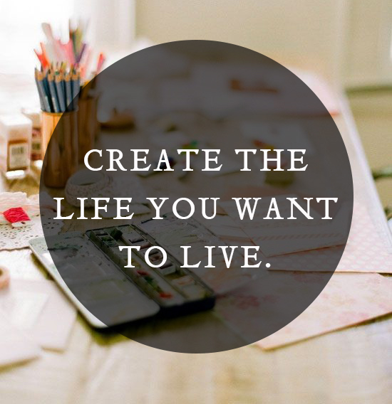 create the life you want